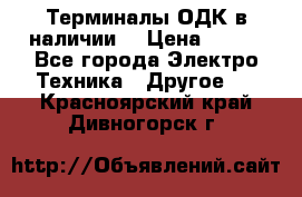 Терминалы ОДК в наличии. › Цена ­ 999 - Все города Электро-Техника » Другое   . Красноярский край,Дивногорск г.